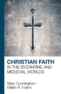 Cover Christian Faith in the Byzantine and Medieval Worlds