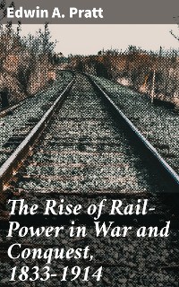 Cover The Rise of Rail-Power in War and Conquest, 1833-1914