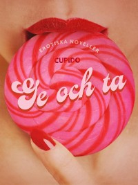 Cover Ge och ta - en samling av erotiska noveller från CUPIDO