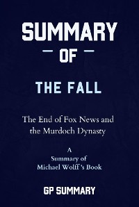 Cover Summary of The Fall by Michael Wolff: The End of Fox News and the Murdoch Dynasty