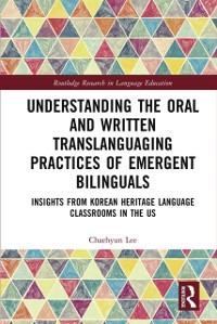 Cover Understanding the Oral and Written Translanguaging Practices of Emergent Bilinguals