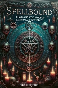 Cover Spellbound: Mastering Modern Satanism & Witchcraft Rituals - Explore the depths of occult practices with this comprehensive guide to modern rituals and spells in Satanism and witchcraft