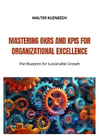 Cover Mastering OKRs and KPIs for Organizational Excellence