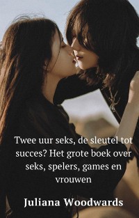 Cover Twee uur seks, de sleutel tot succes? Het grote boek over seks, spelers, games en vrouwen