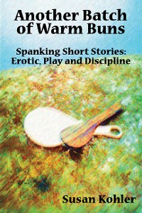 Cover Another Batch of Warm Buns: Spanking short stories of erotic, play and discipline