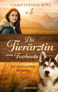 Cover Die Tierärztin von Fairbanks - Ein neues Leben in Alaska (Die Tierärztin von Fairbanks, Bd. 1)