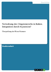 Cover Verwaltung des Ostgotenreichs in Italien. Integration durch Separation?