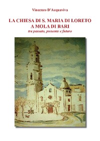 Cover La Chiesa di Santa Maria di Loreto a Mola di Bari tra passato presente e futuro