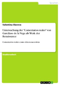 Cover Untersuchung der "Comentarios reales"  von Garcilaso de la Vega als Werk der Renaissance