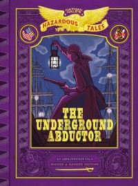 Cover Underground Abductor: Bigger & Badder Edition (Nathan Hale's Hazardous Tales #5)
