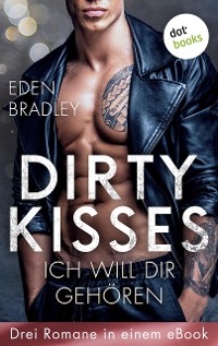 Cover Dirty Kisses - Ich will dir gehören: Drei Romane in einem eBook