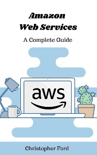 Cover Amazon Web Services: A Complete Guide