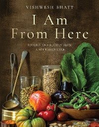 Cover I Am From Here: Stories and Recipes from a Southern Chef
