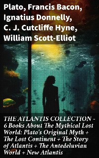 Cover THE ATLANTIS COLLECTION - 6 Books About The Mythical Lost World: Plato's Original Myth + The Lost Continent + The Story of Atlantis + The Antedeluvian World + New Atlantis