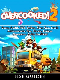 Cover Overcooked 2 Game, Switch, PS4, Online, Xbox One, Levels, Achievements, Tips, Cheats, Recipes, Characters, Guide Unofficial