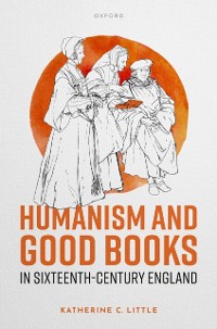 Cover Humanism and Good Books in Sixteenth-Century England