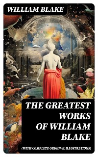 Cover The Greatest Works of William Blake (With Complete Original Illustrations)