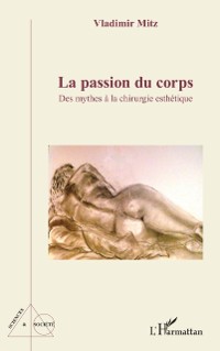 Cover La passion du corps : Des mythes a la chirurgie esthetique
