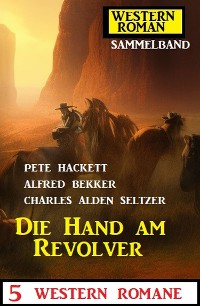 Cover Die Hand am Revolver: 5 Western Romane: Western Roman Sammelband