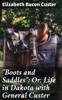 Cover "Boots and Saddles"; Or, Life in Dakota with General Custer