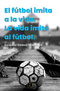 Cover El fútbol imita a la vida. La vida imita al fútbol