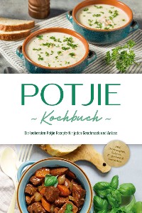 Cover Potjie Kochbuch: Die leckersten Potjie Rezepte für jeden Geschmack und Anlass - inkl. Brotrezepten, Salaten, Fingerfood & Getränken