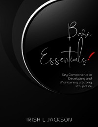 Cover Bare Essentials: Key Components to Developing and Maintaining a Strong Prayer Life