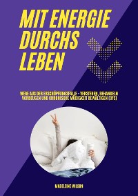 Cover Mit Energie durchs Leben: Wege aus der Erschöpfungsfalle - Verstehen, behandeln, vorbeugen und chronische Müdigkeit bewältigen (CFS)