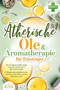 Cover Aromatherapie für Einsteiger: Wie Sie ätherische Öle richtig anwenden und dosieren inkl. vieler Rezepte (Alltagsbeschwerden loswerden, Immunsystem stärken, gesund abnehmen uvm.)