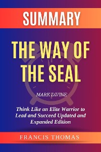 Cover Summary of The Way of the SEAL by Mark Divine:Think Like an Elite Warrior to Lead and Succeed