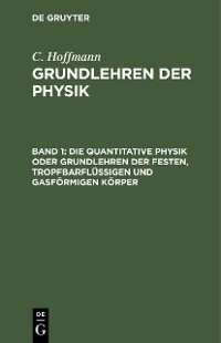 Cover Die quantitative Physik oder Grundlehren der festen, tropfbarflüssigen und gasförmigen Körper
