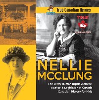 Cover Nellie McClung - The Witty Human Rights Activist, Author & Legislator of Canada | Canadian History for Kids | True Canadian Heroes
