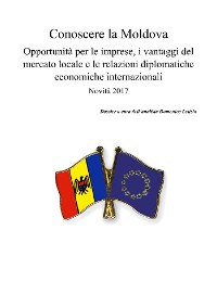 Cover Conoscere la Moldova. Opportunità per le imprese, i vantaggi del mercato locale e le relazioni diplomatiche economiche internazionali