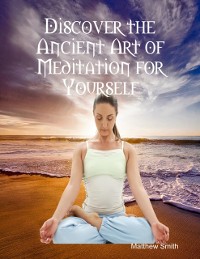 Cover Discover the Ancient Art of Meditation for Yourself