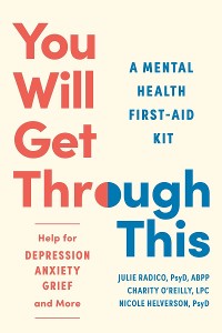 Cover You Will Get Through This: A Mental Health First-Aid Kit?Help for Depression, Anxiety, Grief, and More