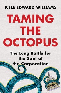 Cover Taming the Octopus: The Long Battle for the Soul of the Corporation