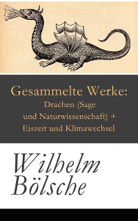 Cover Gesammelte Werke: Drachen (Sage und Naturwissenschaft) + Eiszeit und Klimawechsel