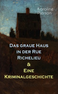 Cover Das graue Haus in der Rue Richelieu & Eine Kriminalgeschichte