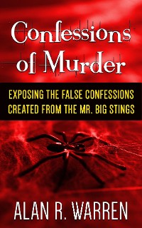 Cover Confession of Murder; Exposing the False Confessions Created from the Mr. Big Stings