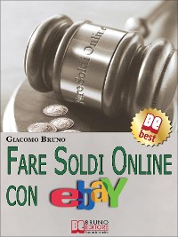 Cover Fare Soldi Online con Ebay. Guida Strategica per Guadagnare Denaro su Ebay con gli Annunci e le Aste Online. (Ebook Italiano - Anteprima Gratis)