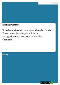 Cover To what extent do you agree that the Gesta Francorum is a simple soldier's straightforward account of the First Crusade
