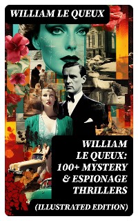 Cover William Le Queux: 100+ Mystery & Espionage Thrillers (Illustrated Edition)