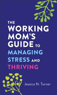 Cover Working Mom's Guide to Managing Stress and Thriving