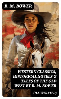 Cover Western Classics, Historical Novels & Tales of the Old West by B. M. Bower (Illustrated)