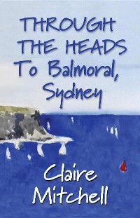 Cover THROUGH THE HEADS To Balmoral, Sydney