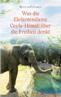 Cover Was die Elefantendame Ceyla-Himali über die Freiheit denkt
