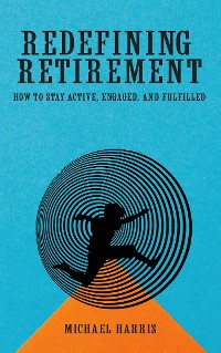 Cover Redefining Retirement - How to Stay Active, Engaged, and Fulfilled