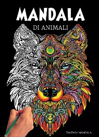 Cover Mandala Di Animali: 60 Mandala di Animali Speciali da Colorare Per Stimolare la Creatività, Alleviare lo Stress, e Ridurre l'Ansia