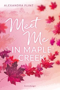 Cover Maple-Creek-Reihe, Band 1: Meet Me in Maple Creek (der SPIEGEL-Bestseller-Erfolg von Alexandra Flint)