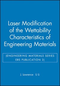 Cover Laser Modification of the Wettability Characteristics of Engineering Materials (Engineering Materials Series ERS Publication 3)